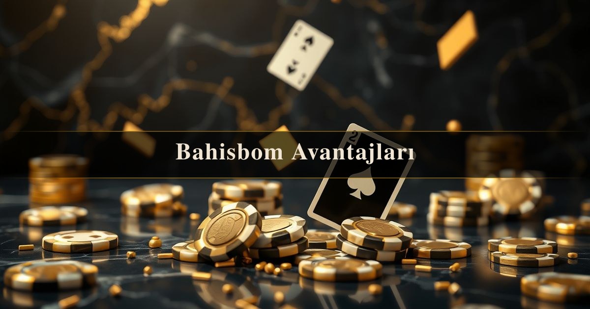 Bahisbom Avantajları