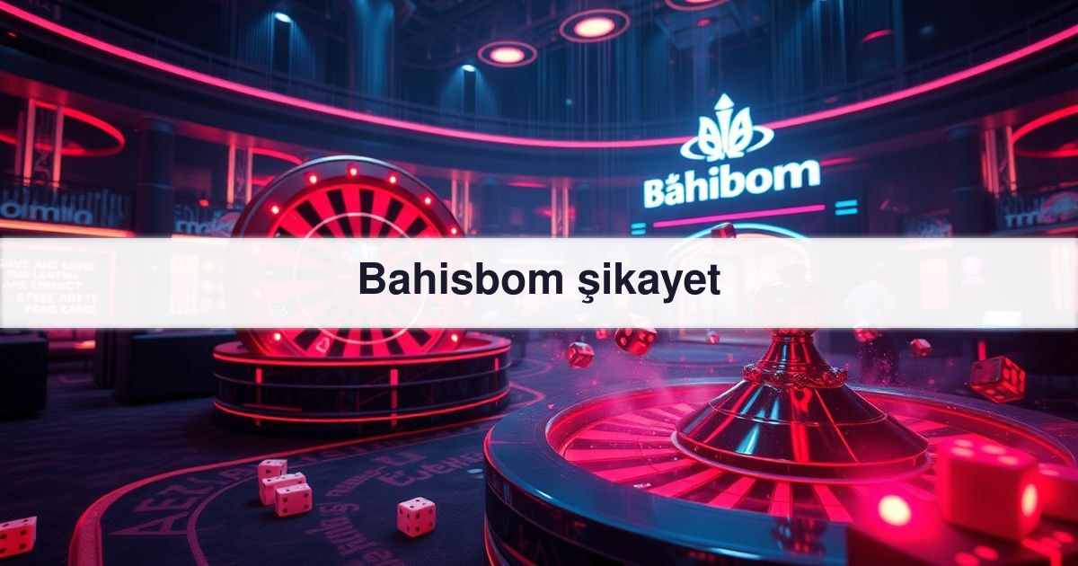 Bahisbom şikayet
